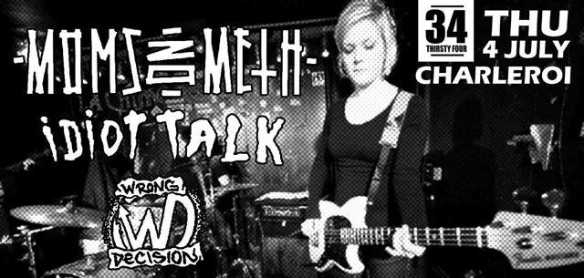 Moms On Meth + Idiot Talk + Wrong Decision au Thirsty Four Bar le 04 juillet 2013 à Charleroi (BE)