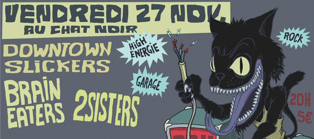 Brain Eaters; 2Ssisters; Downtown Slickers au Chat Noir le 27 novembre 2015 à Paris (75)
