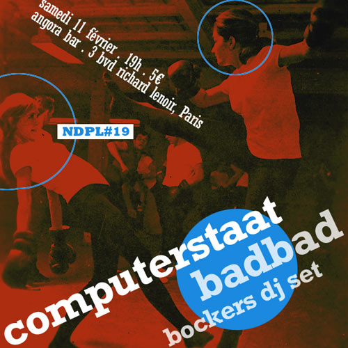 Computerstaat + Badbad + Bockers DJ set (Ndpl19) le 11 février 2017 à Paris (75)