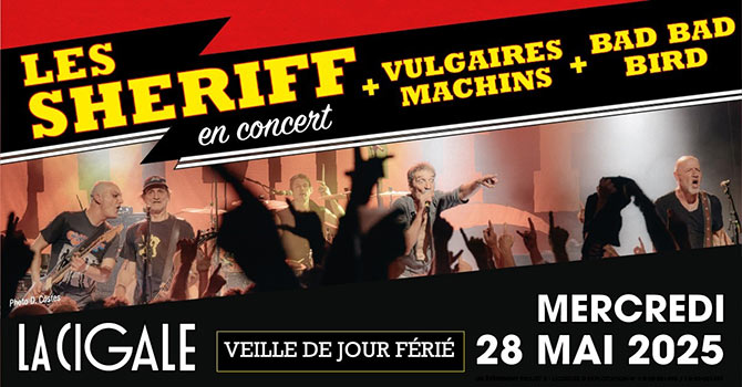 Les Sheriff + Vulgaires Machins + Bad Bad Bird à la Cigale le 28 mai 2025 à Paris (75)