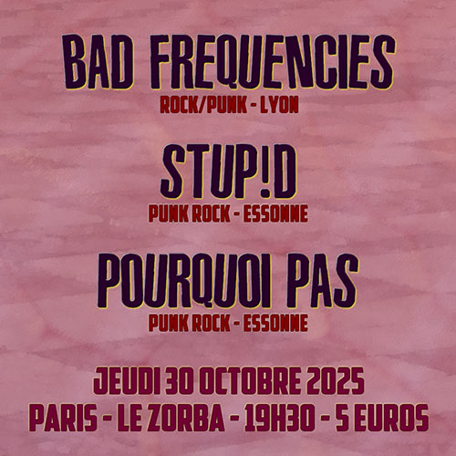 BAD FREQUENCIES / POURQUOI PAS / STUP!D @ ZORBA le 30 octobre 2025 à Paris (75)